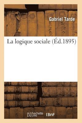 Gabriel Tarde - La Logique Sociale (Éd.1895), Häftad