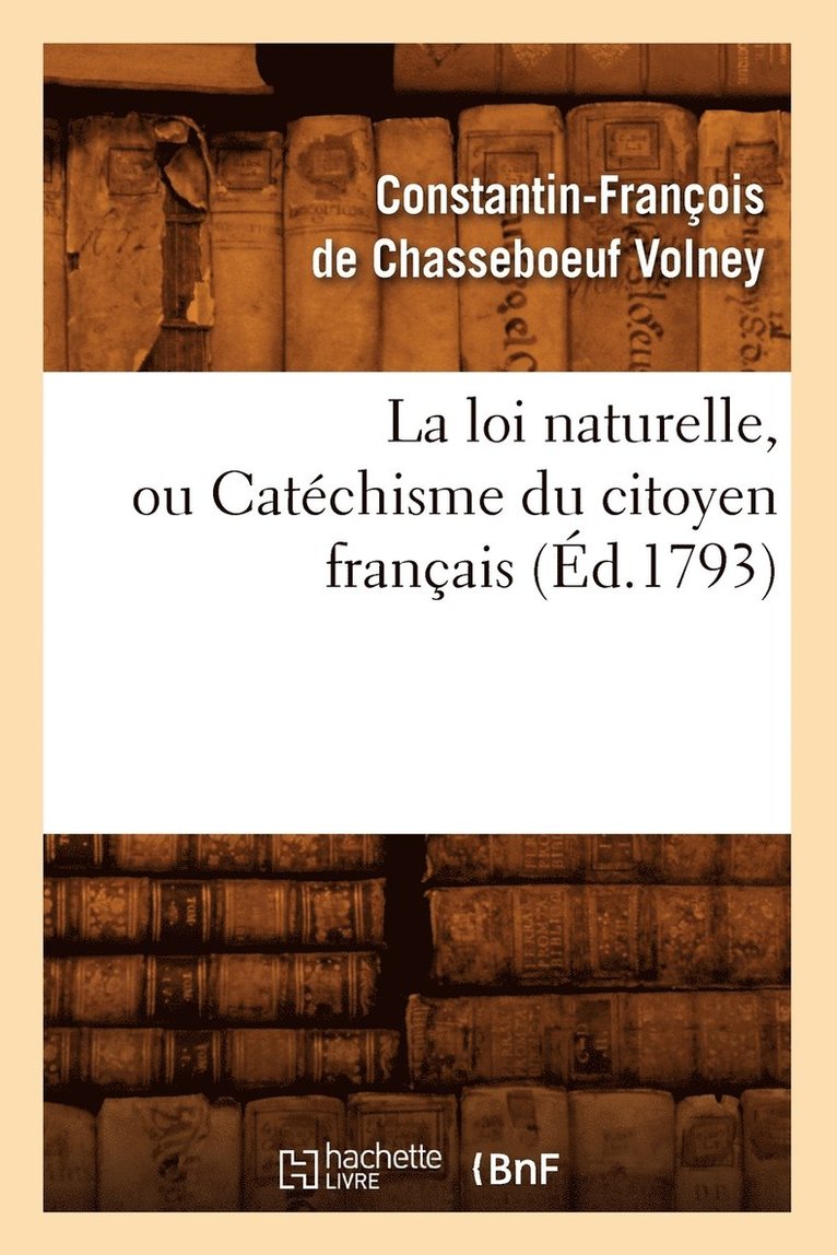 La Loi Naturelle, Ou Catchisme Du Citoyen Franais, (d.1793) 1