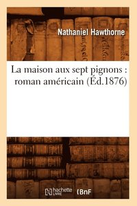bokomslag La Maison Aux Sept Pignons: Roman Amricain (d.1876)
