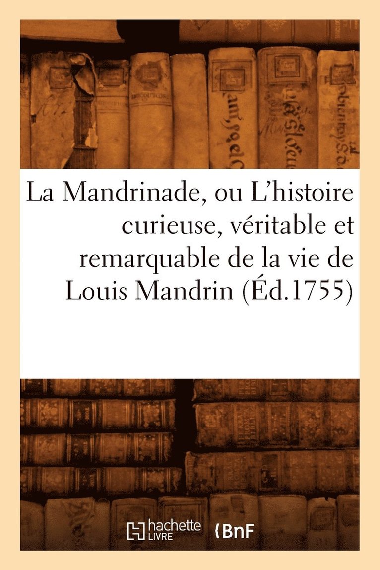 La Mandrinade, Ou l'Histoire Curieuse, Veritable Et Remarquable de la Vie de Louis Mandrin (Ed.1755) 1