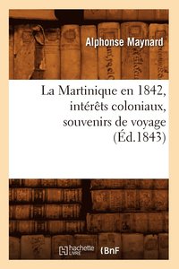 bokomslag La Martinique En 1842, Interets Coloniaux, Souvenirs de Voyage, (Ed.1843)