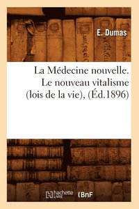 bokomslag La Mdecine Nouvelle. Le Nouveau Vitalisme (Lois de la Vie), (d.1896)