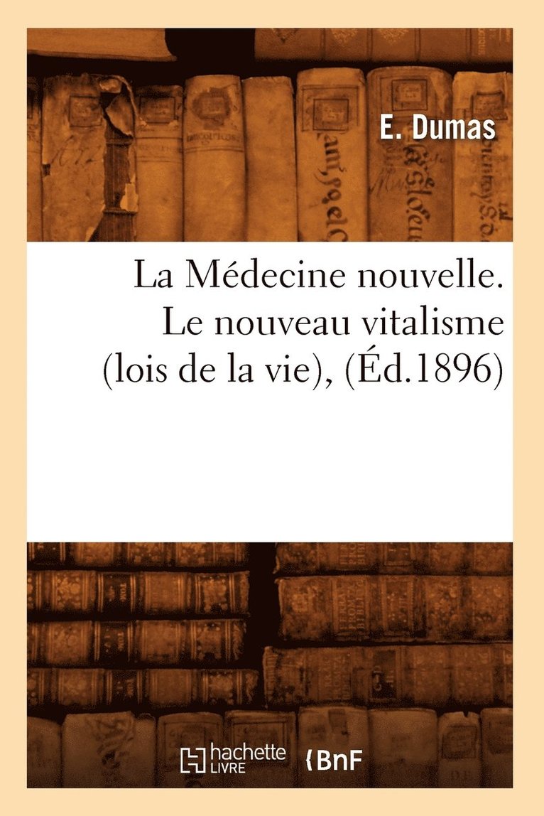 La Mdecine Nouvelle. Le Nouveau Vitalisme (Lois de la Vie), (d.1896) 1