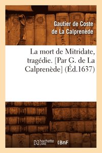 bokomslag La Mort de Mitridate, Tragedie. [Par G. de la Calprenede] (Ed.1637)