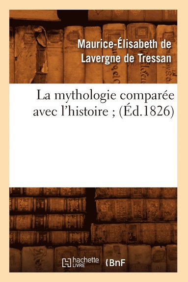 bokomslag La Mythologie Comparée Avec l'Histoire (Éd.1826)
