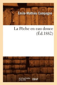 bokomslag La Peche En Eau Douce, (Ed.1882)