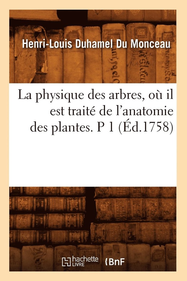 Henri-Louis Duhamel Du Monceau, DUHAMEL DU MONCEAU H L - La Physique Des Arbres, Où Il Est Traité de l'Anatomie Des Plantes. P 1 (Éd.1758), Häftad