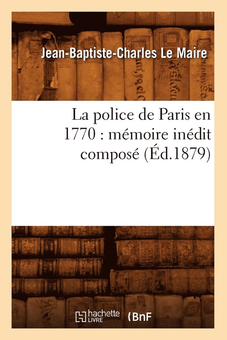 La Police de Paris En 1770: Mmoire Indit Compos (d.1879) 1