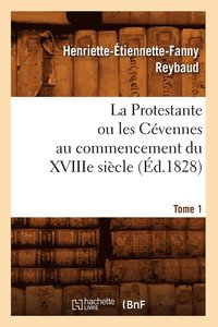 bokomslag La Protestante Ou Les Cvennes Au Commencement Du Xviiie Sicle. Tome 1 (d.1828)