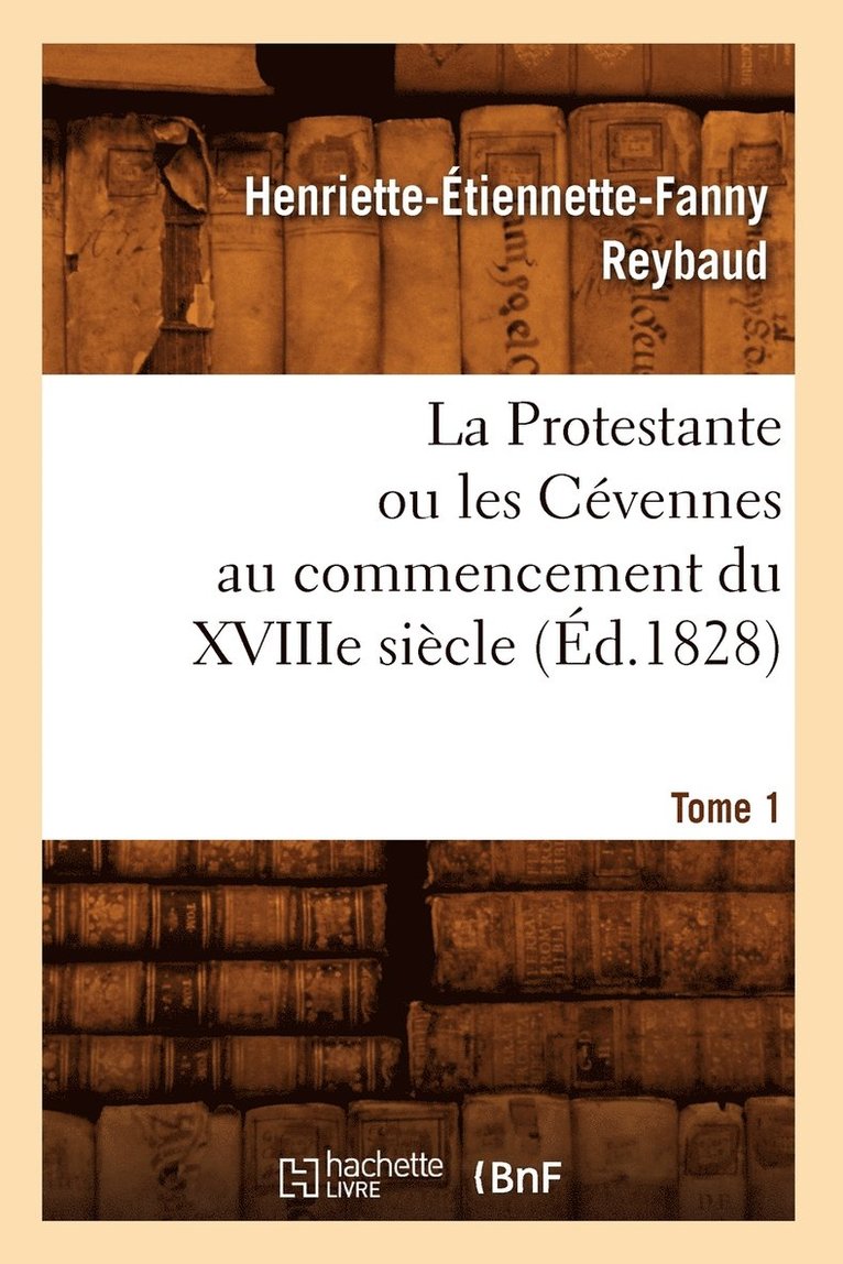 Protestante Ou Les Cévennes Au Commencement Du Xviiie Siècle. Tome 1 (Éd.1828)