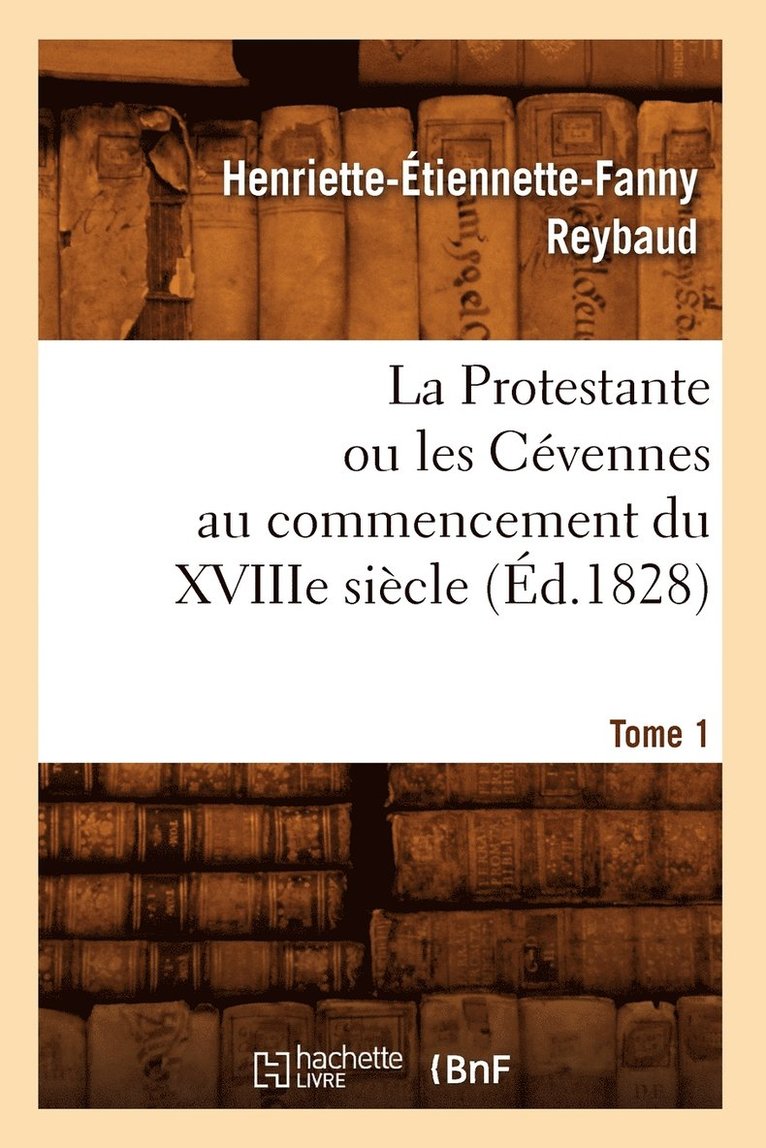 La Protestante Ou Les Cvennes Au Commencement Du Xviiie Sicle. Tome 1 (d.1828) 1
