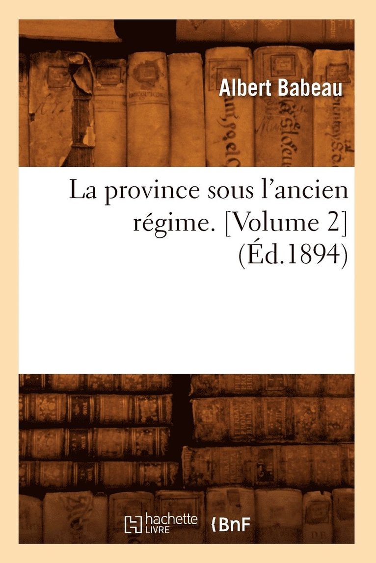 La Province Sous l'Ancien Rgime. [Volume 2] (d.1894) 1