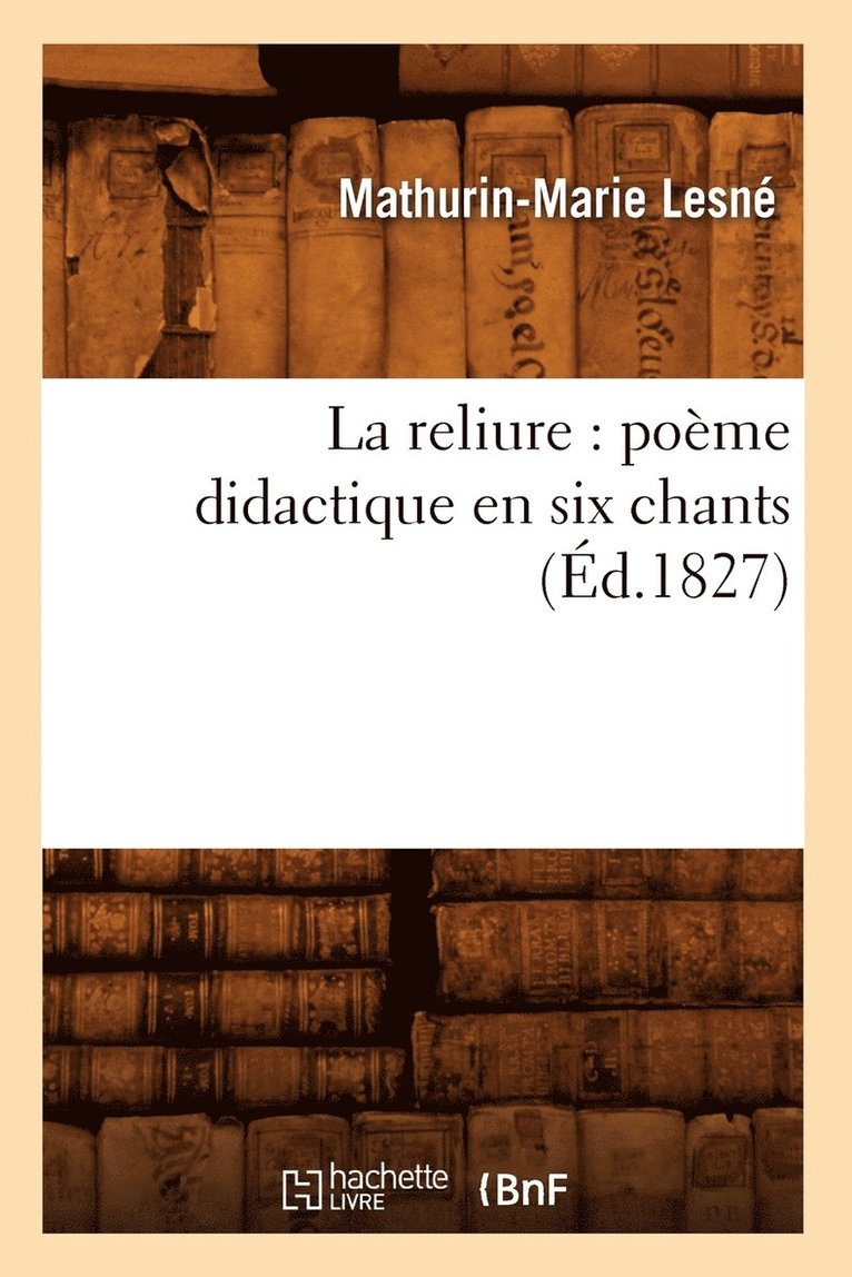 La Reliure: Pome Didactique En Six Chants (d.1827) 1