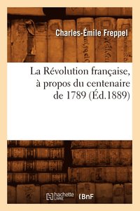 bokomslag La Rvolution Franaise,  Propos Du Centenaire de 1789 (d.1889)
