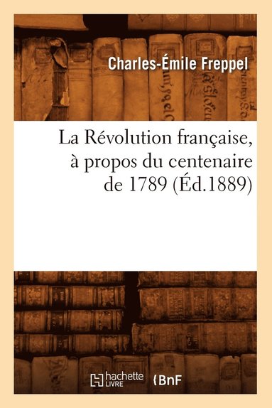 Charles-Émile Freppel - Révolution française, à propos du centenaire de 1789 (Éd.1889), Häftad