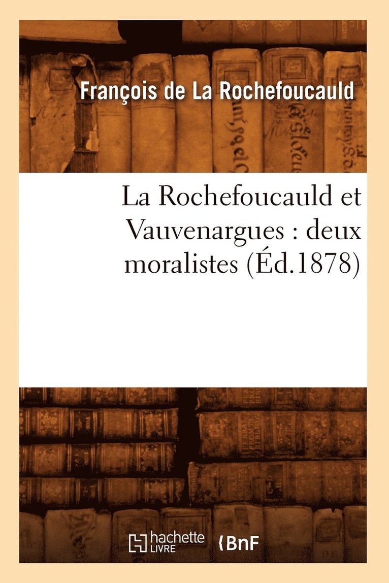 La Rochefoucauld, DE LA ROCHEFOUCAULD F - La Rochefoucauld Et Vauvenargues: Deux Moralistes (Éd.1878), Häftad
