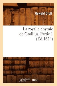 bokomslag La Royalle Chymie de Crollius. Partie 1 (d.1624)