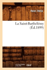 bokomslag La Saint-Barthélémy (Éd.1899)