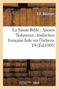 bokomslag La Sainte Bible: Ancien Testament: Traduction Franaise Faite Sur l'Hbreu. T4 (d.1900)