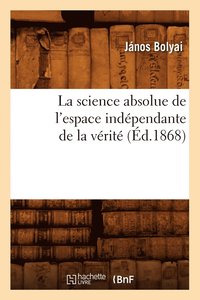 bokomslag La Science Absolue de l'Espace Indpendante de la Vrit (d.1868)