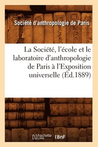 bokomslag La Société, l'École Et Le Laboratoire d'Anthropologie de Paris À l'Exposition Universelle (Éd.1889)