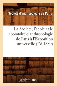 bokomslag La Societe, l'Ecole Et Le Laboratoire d'Anthropologie de Paris A l'Exposition Universelle (Ed.1889)