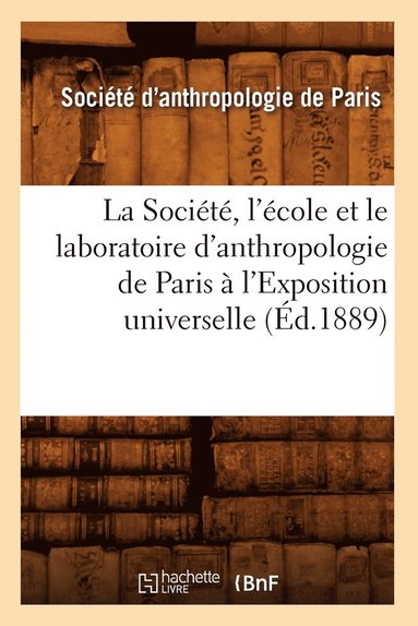 bokomslag La Société, l'École Et Le Laboratoire d'Anthropologie de Paris À l'Exposition Universelle (Éd.1889)