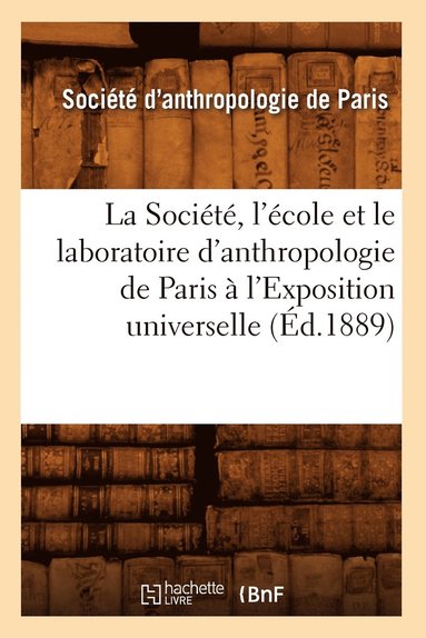 bokomslag La Societe, l'Ecole Et Le Laboratoire d'Anthropologie de Paris A l'Exposition Universelle (Ed.1889)