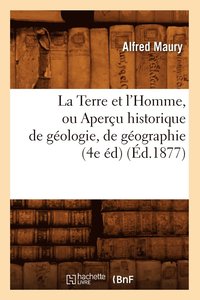 bokomslag La Terre Et l'Homme, Ou Aperu Historique de Gologie, de Gographie (4e d) (d.1877)