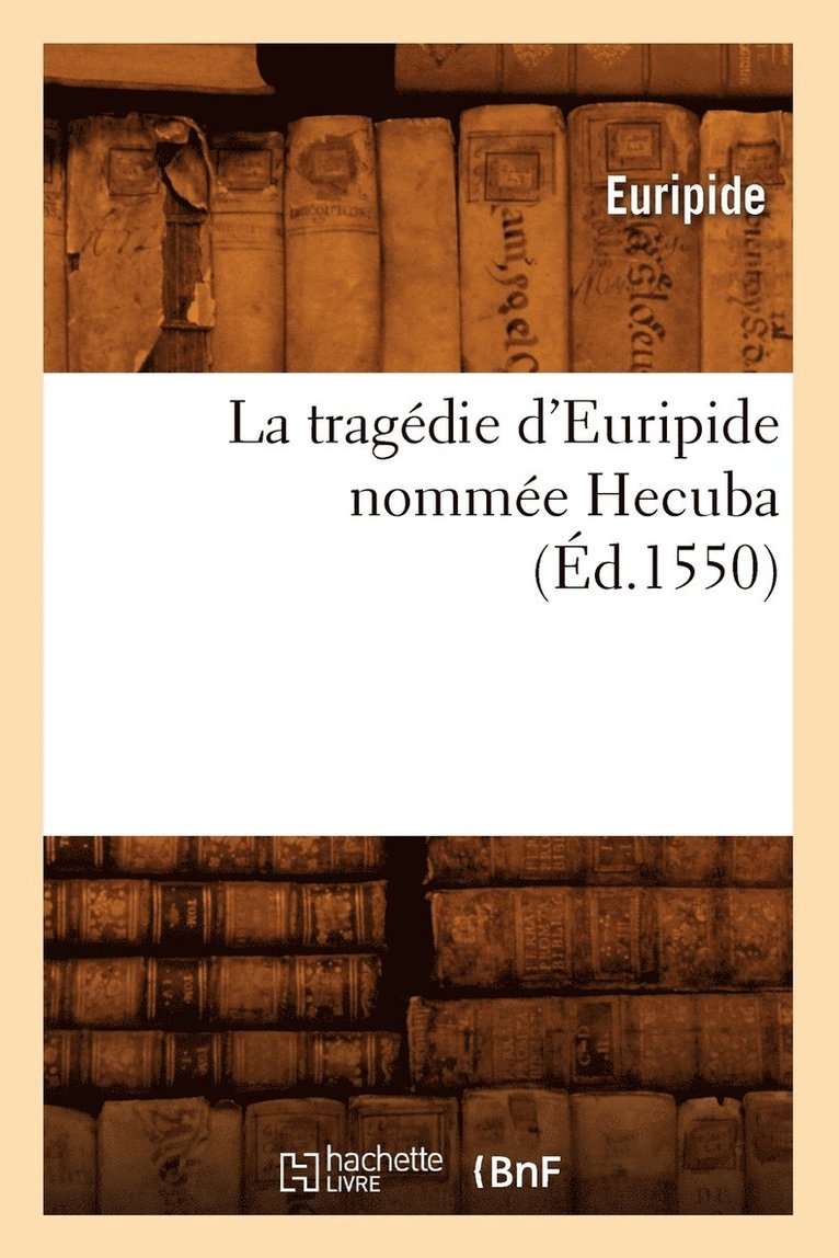 La Tragédie d'Euripide Nommée Hecuba, (Éd.1550)