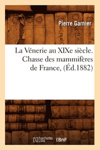 bokomslag La Vnerie Au XIXe Sicle. Chasse Des Mammifres de France, (d.1882)