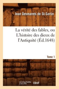 bokomslag La Verite Des Fables, Ou l'Histoire Des Dieux de l'Antiquite. Tome 1 (Ed.1648)