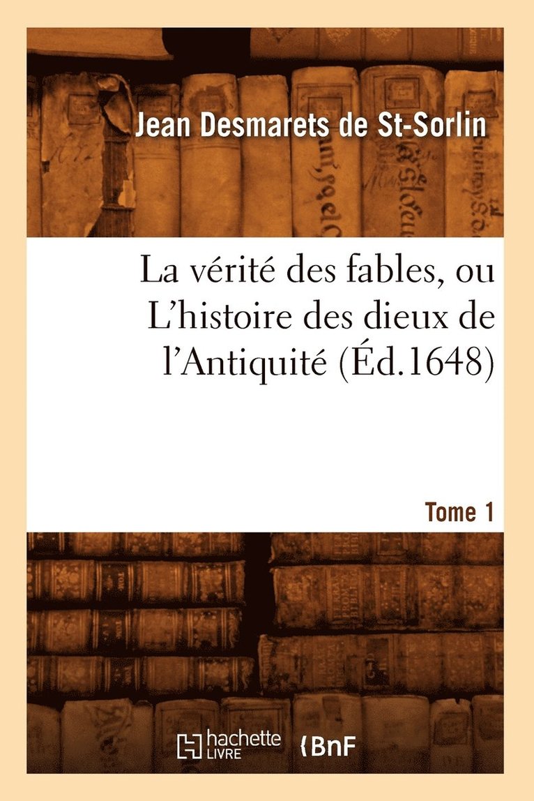 La Vérité Des Fables, Ou l'Histoire Des Dieux de l'Antiquité. Tome 1 (Éd.1648)