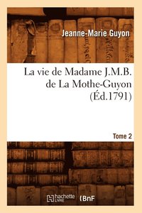bokomslag La Vie de Madame J.M.B. de la Mothe-Guyon. Tome 2 (d.1791)