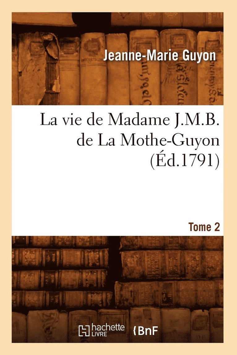 Vie de Madame J.M.B. de la Mothe-Guyon. Tome 2 (Éd.1791)
