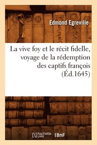 bokomslag La Vive Foy Et Le Recit Fidelle, Voyage de la Redemption Des Captifs Francois (Ed.1645)