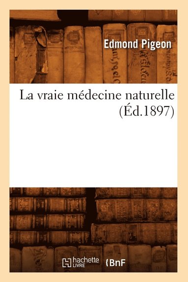 bokomslag La Vraie Medecine Naturelle (Ed.1897)