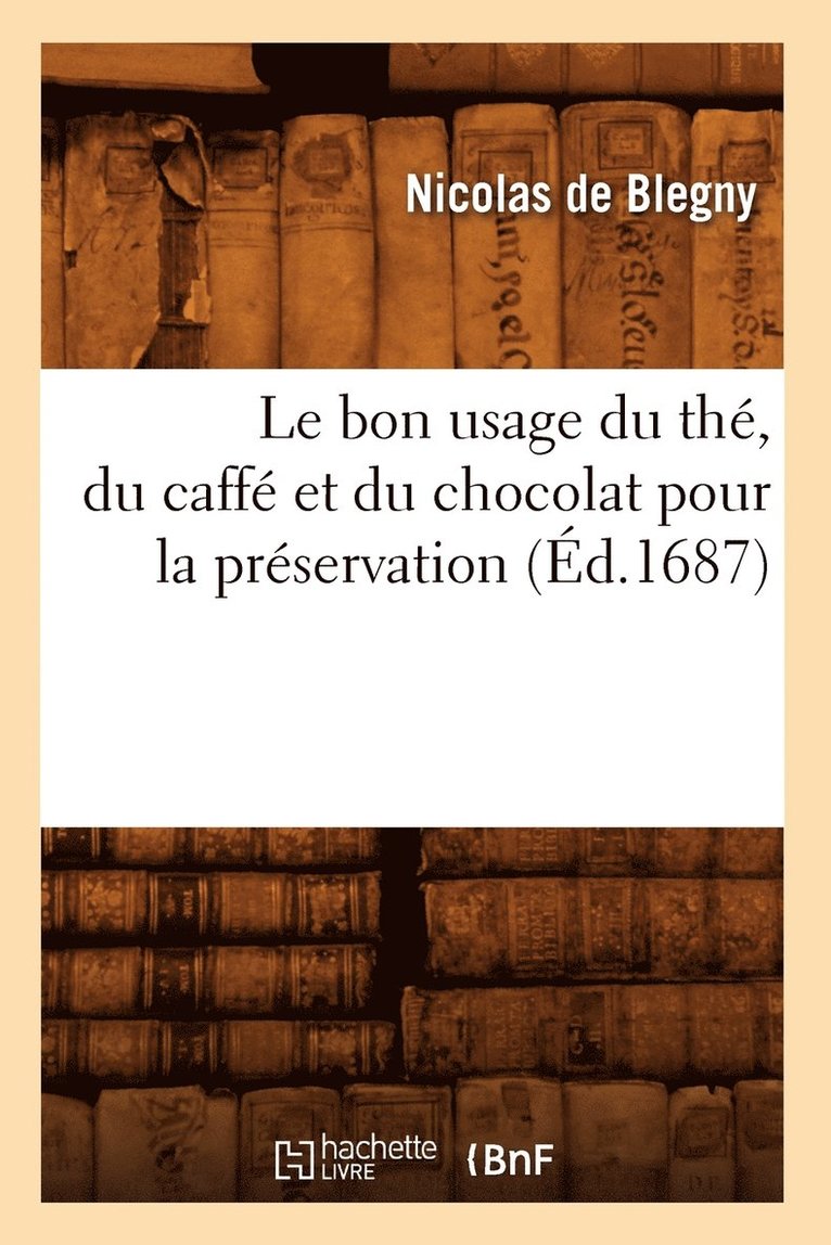 Bon Usage Du Thé, Du Caffé Et Du Chocolat Pour La Préservation (Éd.1687)