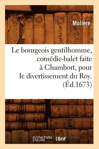 bokomslag Le Bourgeois Gentilhomme, Comdie-Balet Faite  Chambort, Pour Le Divertissement Du Roy . (d.1673)