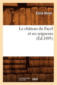 bokomslag Le Chteau Du Fayel Et Ses Seigneurs (d.1895)