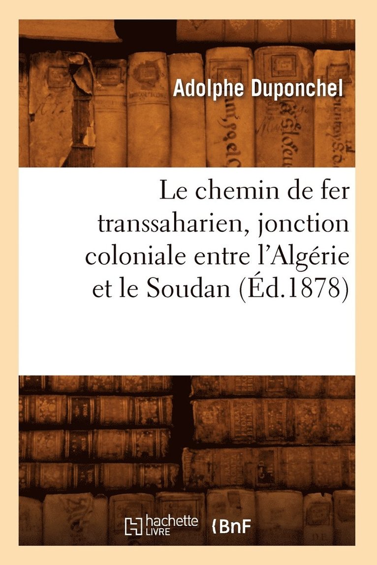 Le Chemin de Fer Transsaharien, Jonction Coloniale Entre l'Algrie Et Le Soudan (d.1878) 1
