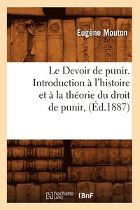 bokomslag Le Devoir de Punir. Introduction A l'Histoire Et A La Theorie Du Droit de Punir, (Ed.1887)