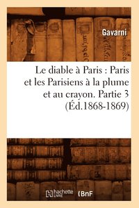 bokomslag Le Diable  Paris: Paris Et Les Parisiens  La Plume Et Au Crayon. Partie 3 (d.1868-1869)