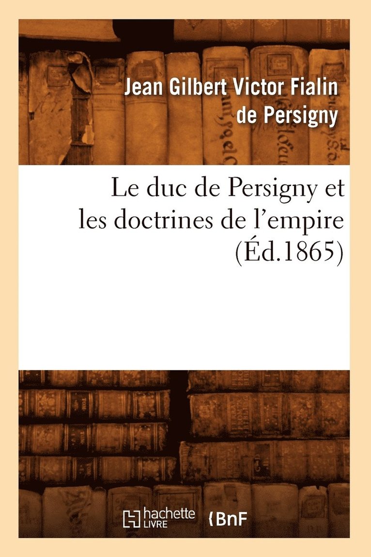 Le Duc de Persigny Et Les Doctrines de l'Empire (d.1865) 1