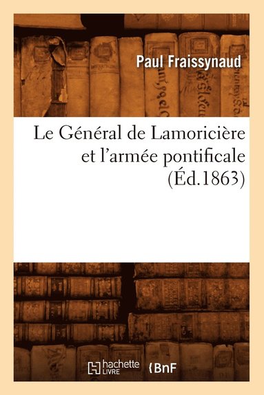 bokomslag Le Général de Lamoricière Et l'Armée Pontificale (Éd.1863)