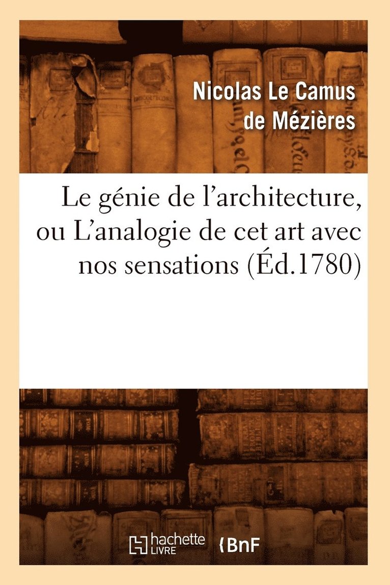 Le Gnie de l'Architecture, Ou l'Analogie de CET Art Avec Nos Sensations (d.1780) 1