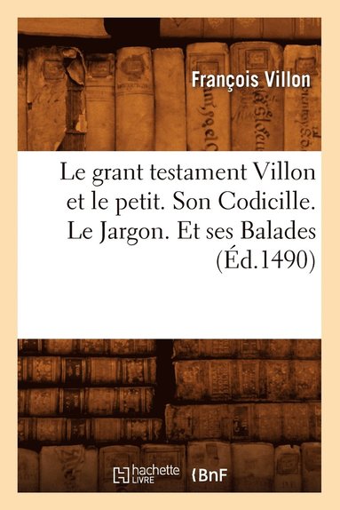 bokomslag Le Grant Testament Villon Et Le Petit . Son Codicille. Le Jargon. Et Ses Balades (Éd.1490)