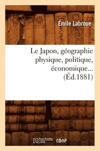 bokomslag Le Japon, Gographie Physique, Politique, conomique (d.1881)