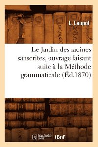 bokomslag Le Jardin Des Racines Sanscrites, Ouvrage Faisant Suite  La Mthode Grammaticale, (d.1870)