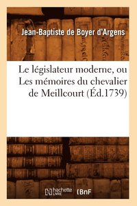 bokomslag Le Lgislateur Moderne, Ou Les Mmoires Du Chevalier de Meillcourt (d.1739)